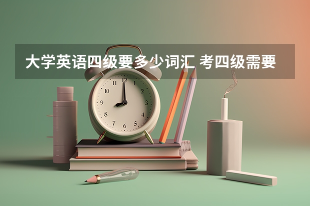 大学英语四级要多少词汇 考四级需要多少词汇量?