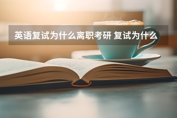 英语复试为什么离职考研 复试为什么要考研的精彩回答