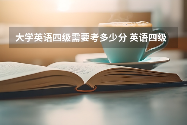 大学英语四级需要考多少分 英语四级多少分过