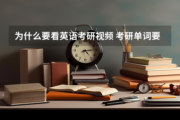 为什么要看英语考研视频 考研单词要看视频课吗?