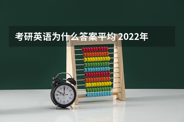 考研英语为什么答案平均 2022年考研英语平均分