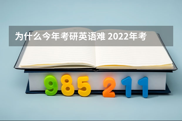 为什么今年考研英语难 2022年考研英语一难度怎么样