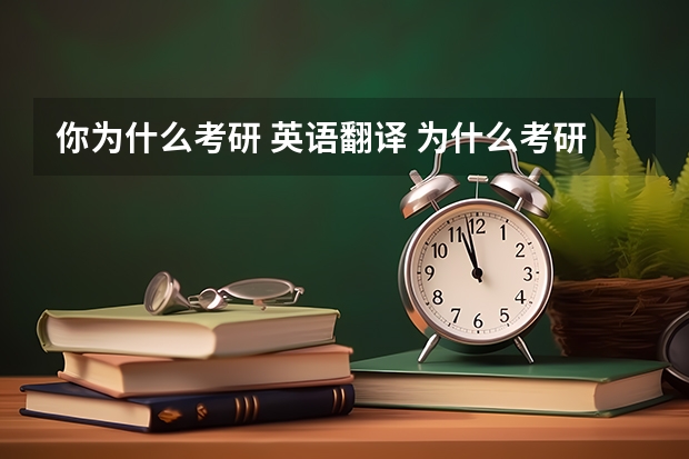 你为什么考研 英语翻译 为什么考研英语的阅读理解的中文翻译那么晦涩难懂