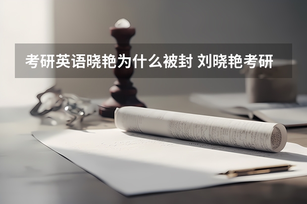 考研英语晓艳为什么被封 刘晓艳考研英语课能永久回放吗