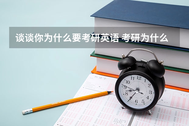 谈谈你为什么要考研英语 考研为什么要考政治和英语？！