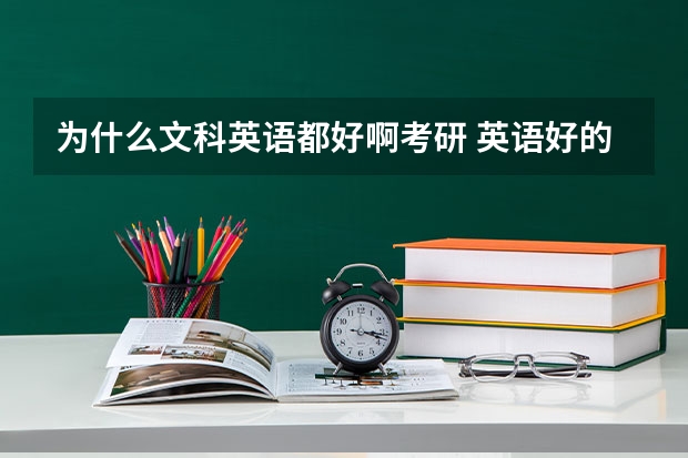 为什么文科英语都好啊考研 英语好的学生在大学里有什么优势呢，英语对于考研重不重要啊