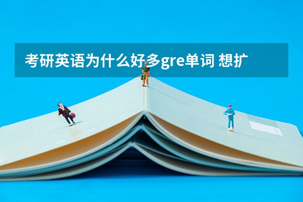 考研英语为什么好多gre单词 想扩大词汇量考研词汇选GRE 雅思词汇还是什么比较好?