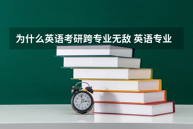 为什么英语考研跨专业无敌 英语专业考研是考本专业好还是跨专业考研好？