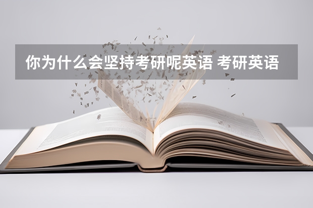 你为什么会坚持考研呢英语 考研英语为什么要这么难？主要目的或原因是什么？