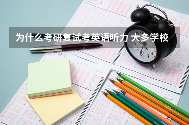 为什么考研复试考英语听力 大多学校考研复试时，都考英语听力和英语口语吗？