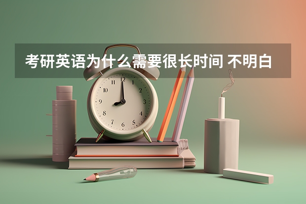 考研英语为什么需要很长时间 不明白考研为啥要3个小时那么长的时间