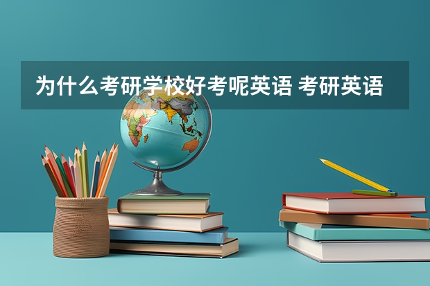 为什么考研学校好考呢英语 考研英语好不好考，英语过了4级考研难不难