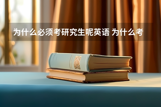 为什么必须考研究生呢英语 为什么考研要考数学和英语