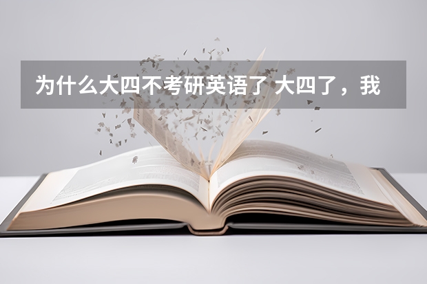 为什么大四不考研英语了 大四了，我还能考研吗？