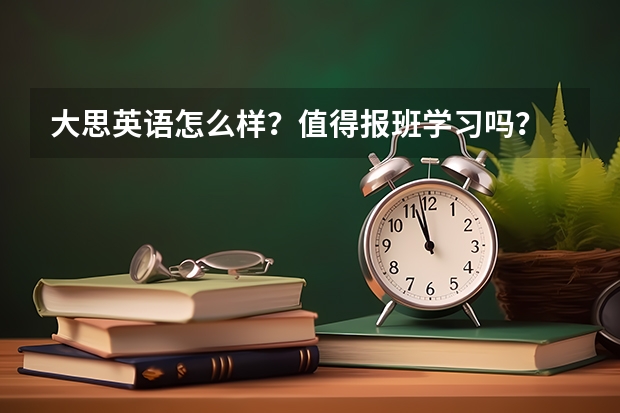 大思英语怎么样？值得报班学习吗？