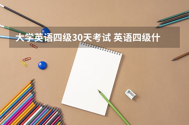 大学英语四级30天考试 英语四级什么时候考试？