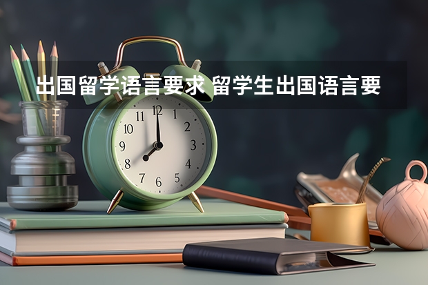 出国留学语言要求 留学生出国语言要满足哪些要求