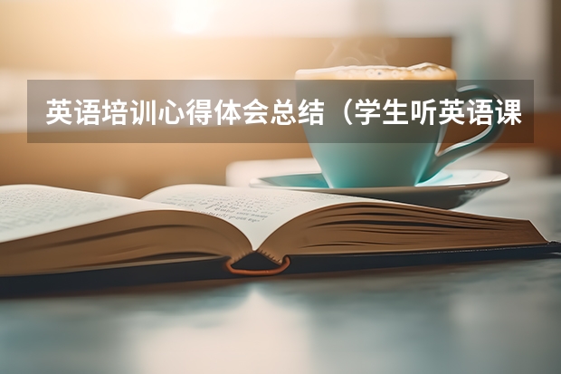 英语培训心得体会总结（学生听英语课心得体会【三篇】）