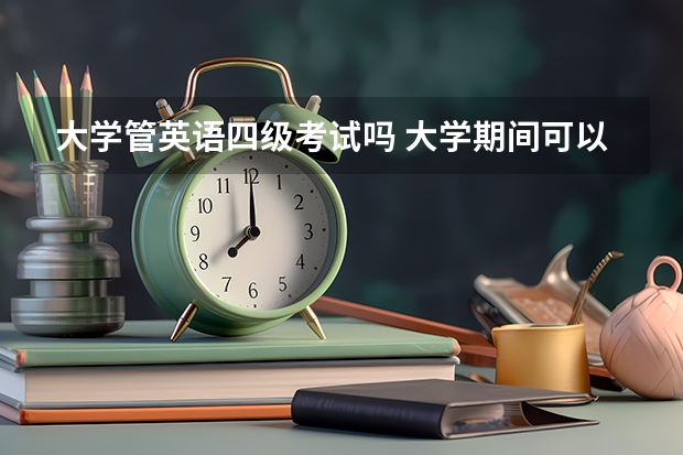 大学管英语四级考试吗 大学期间可以考英语四级吗？