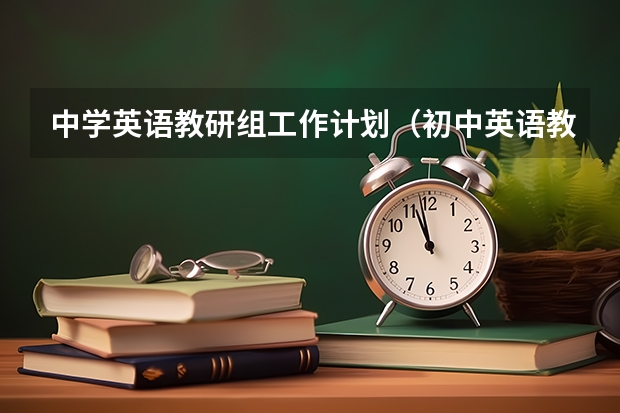 中学英语教研组工作计划（初中英语教师教学工作计划【四篇】）