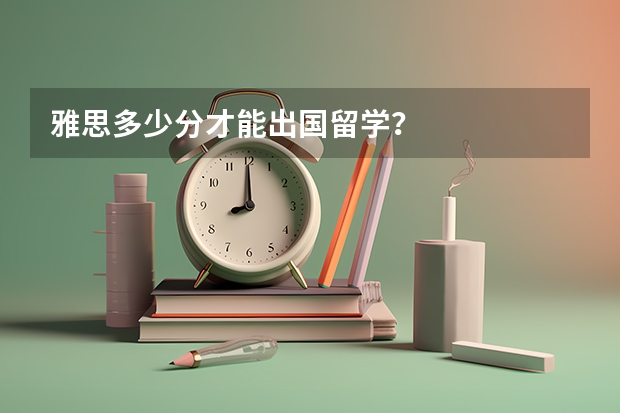 雅思多少分才能出国留学？