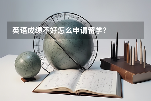 英语成绩不好怎么申请留学？