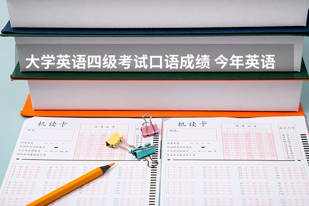 大学英语四级考试口语成绩 今年英语四级考试558分口试A成绩怎么样?