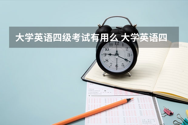 大学英语四级考试有用么 大学英语四六级证书有用么？