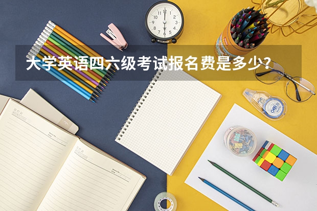 大学英语四六级考试报名费是多少？