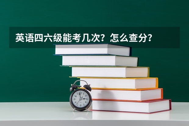 英语四六级能考几次？怎么查分？