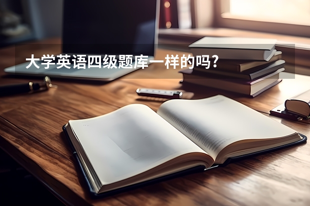 大学英语四级题库一样的吗?