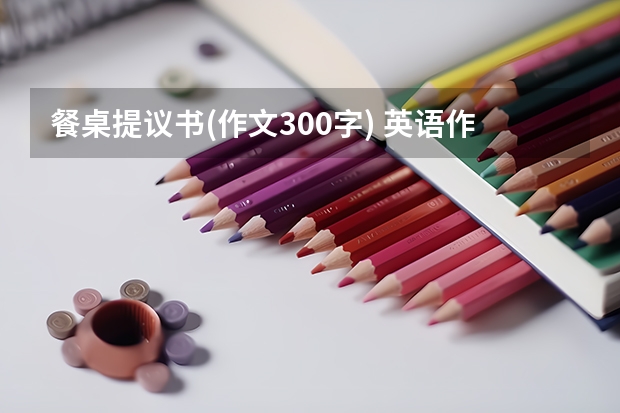 餐桌提议书(作文300字) 英语作文学校即将开展读书周,倡议同学们多读书,写一封提议信