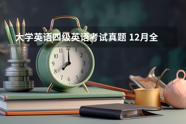 大学英语四级英语考试真题 12月全国大学英语四级考试听力真题及解析