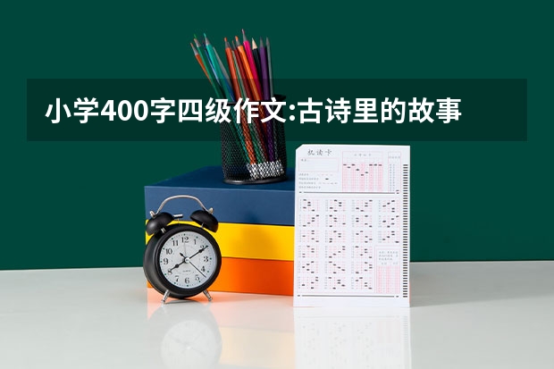 小学400字四级作文:古诗里的故事 四年级成长的故事作文400字左右7篇