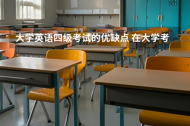 大学英语四级考试的优缺点 在大学考过英语四级，有什么好处呢？