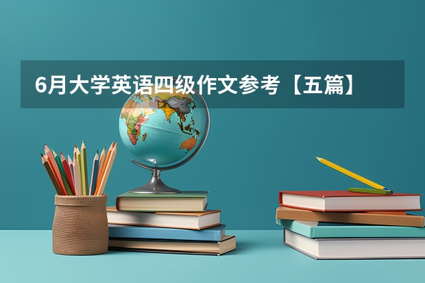 6月大学英语四级作文参考【五篇】 英语四级优秀作文范文