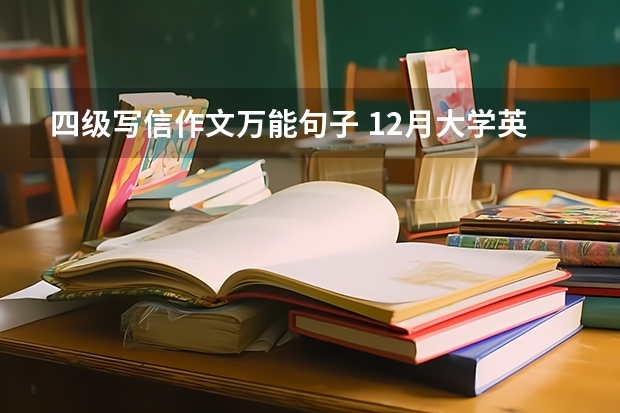 四级写信作文万能句子 12月大学英语四级作文万能模板