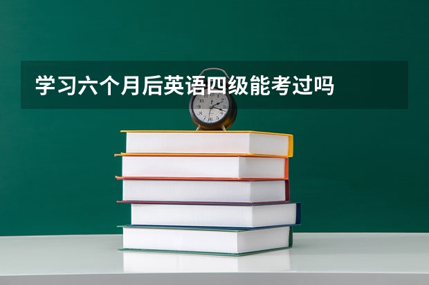 学习六个月后英语四级能考过吗