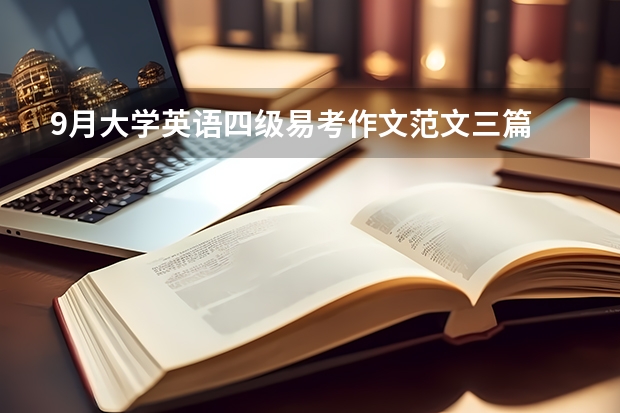 9月大学英语四级易考作文范文三篇 英语四级作文必背范文