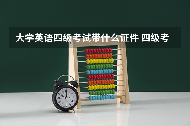 大学英语四级考试带什么证件 四级考试要带什么东西