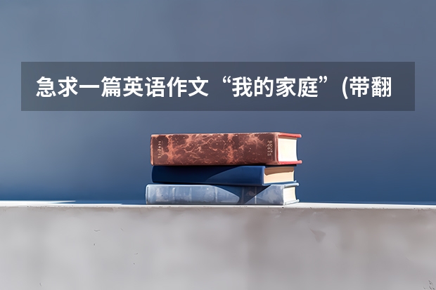 急求一篇英语作文“我的家庭”(带翻译）不少于5句 大学英语作文 大学英语作文带翻译范文