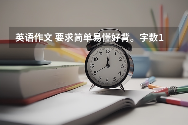 英语作文 要求简单易懂好背。字数150字以上。五段。 急求英语作文，100字左右，简单好背的。。。