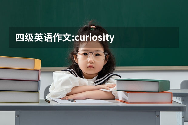 四级英语作文:curiosity is the key to success ，写的有条理通畅 四级英语作文范文