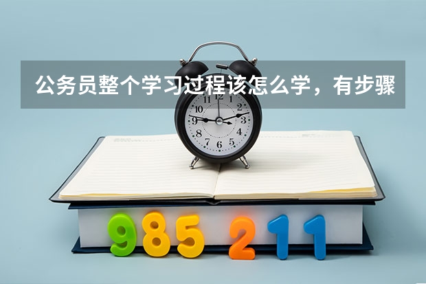 公务员整个学习过程该怎么学，有步骤的？