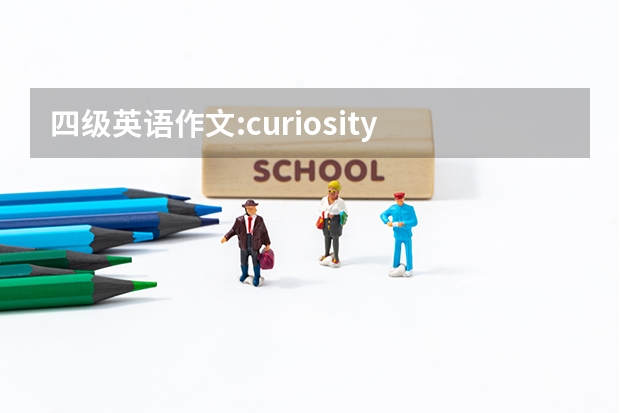 四级英语作文:curiosity is the key to success ，写的有条理通畅（2023年6月大学英语四级作文模板）