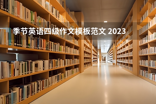 季节英语四级作文模板范文 2023年6月大学英语四级作文模板