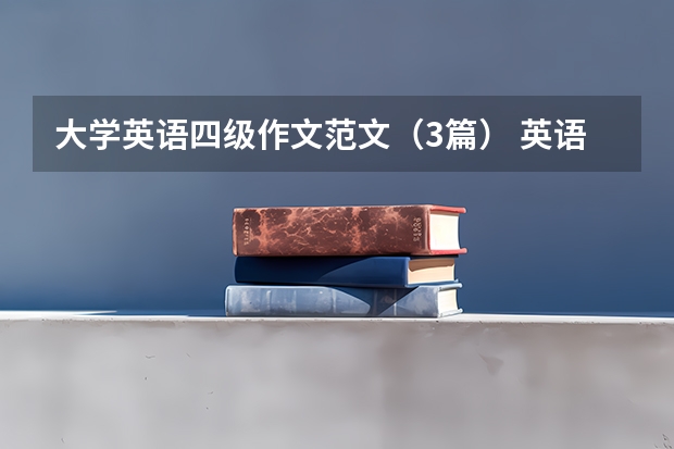 大学英语四级作文范文（3篇） 英语四级作文范文