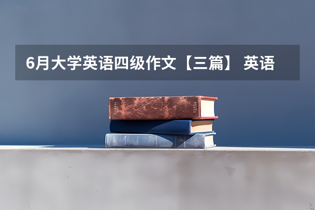 6月大学英语四级作文【三篇】 英语四级作文范文