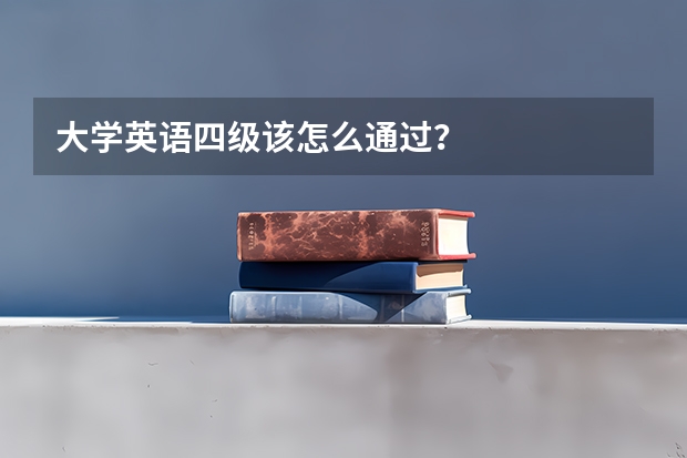 大学英语四级该怎么通过？