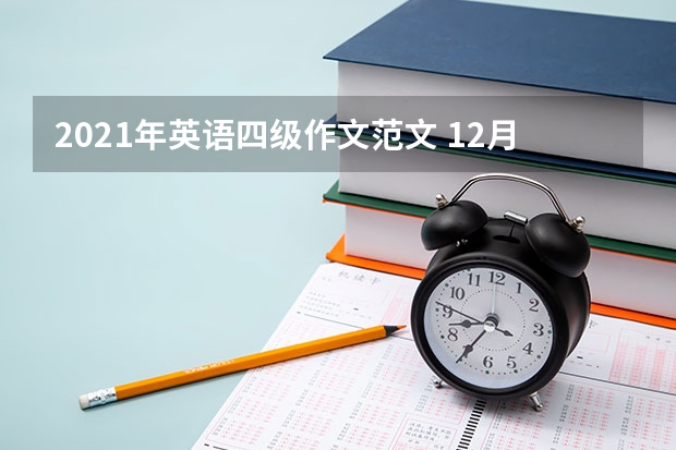 2021年英语四级作文范文 12月大学英语四级作文高分范文